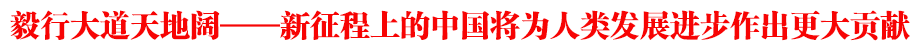 毅行大道天地阔——新征程上的中国将为人类发展进步作出更大贡献